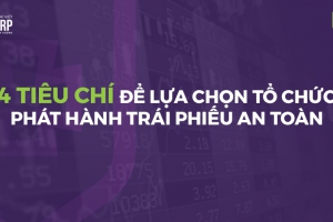 4 TIÊU CHÍ ĐỂ LỰA CHỌN TỔ CHỨC PHÁT HÀNH TRÁI PHIẾU AN TOÀN
